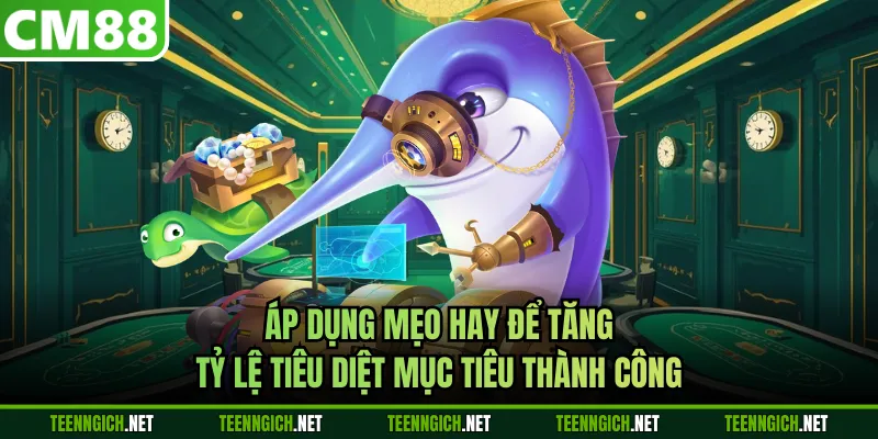 Áp dụng mẹo hay để tăng tỷ lệ tiêu diệt mục tiêu thành công