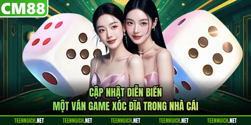 Cập nhật diễn biến một ván game xóc đĩa trong nhà cái