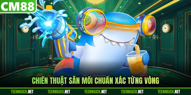 Chiến thuật săn mồi chuẩn xác từng vòng